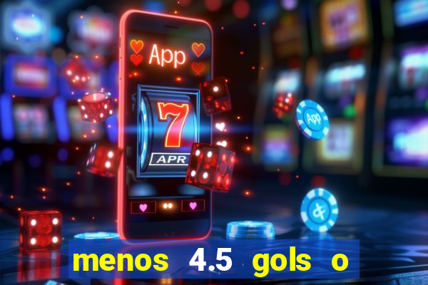 menos 4.5 gols o que significa